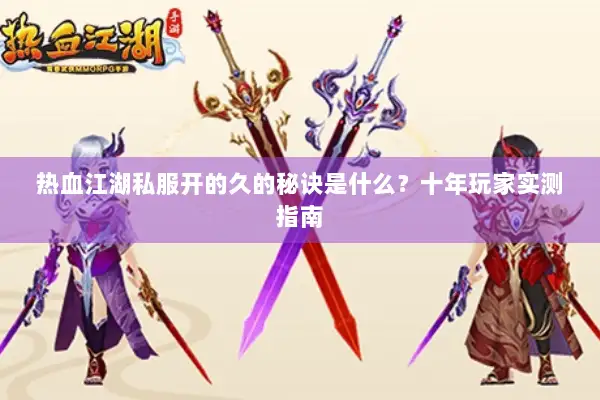 热血江湖私服开的久的秘诀是什么?十年玩家实测指南 热血江湖私服开的久的秘诀是什么?十年玩家实测指南