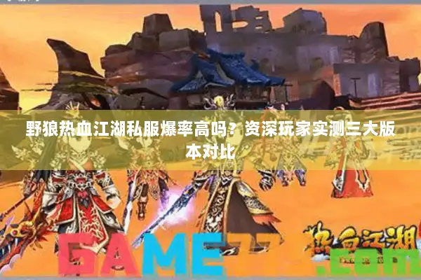 野狼热血江湖私服爆率高吗？资深玩家实测三大版本对比