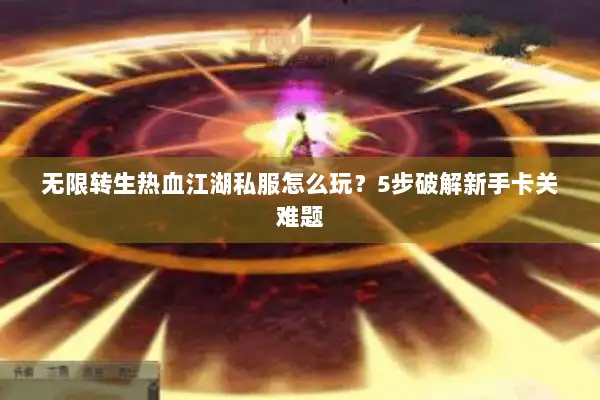 无限转生热血江湖私服怎么玩？5步破解新手卡关难题