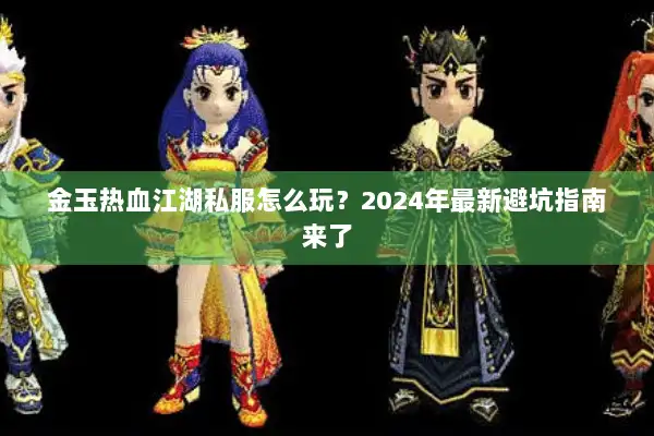 金玉热血江湖私服怎么玩？2024年最新避坑指南来了