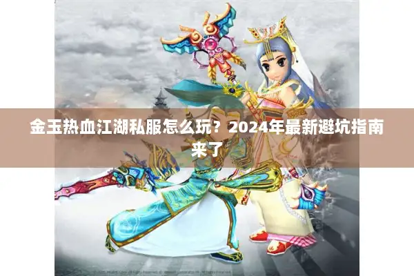 金玉热血江湖私服怎么玩？2024年最新避坑指南来了