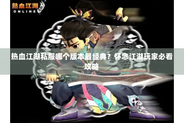 热血江湖私服哪个版本最经典？怀念江湖玩家必看攻略