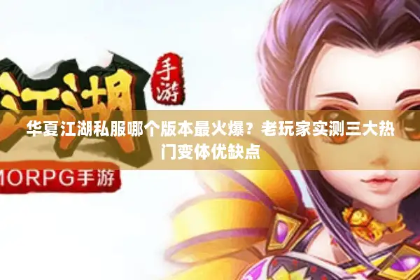 华夏江湖私服哪个版本最火爆？老玩家实测三大热门变体优缺点