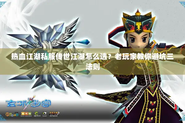 热血江湖私服传世江湖怎么选？老玩家教你避坑三法则
