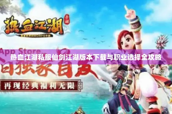 热血江湖私服仙剑江湖版本下载与职业选择全攻略
