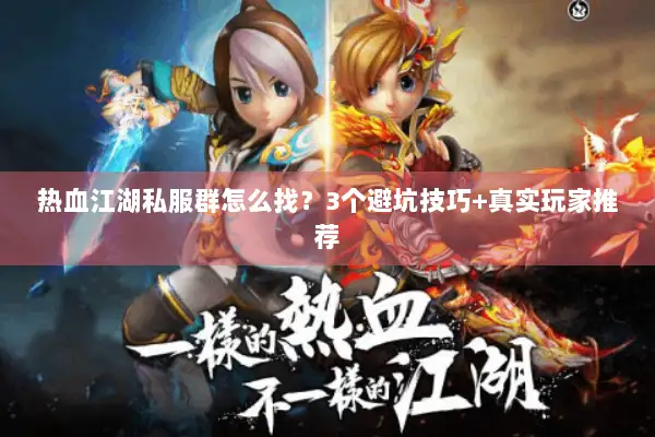 热血江湖私服群怎么找？3个避坑技巧+真实玩家推荐
