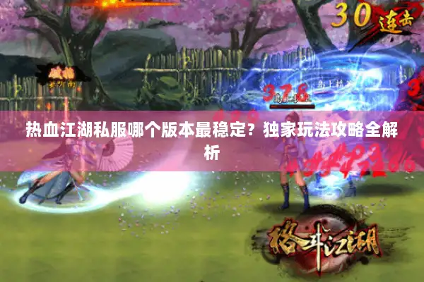 热血江湖私服哪个版本最稳定？独家玩法攻略全解析