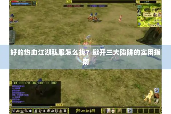 好的热血江湖私服怎么找？避开三大陷阱的实用指南