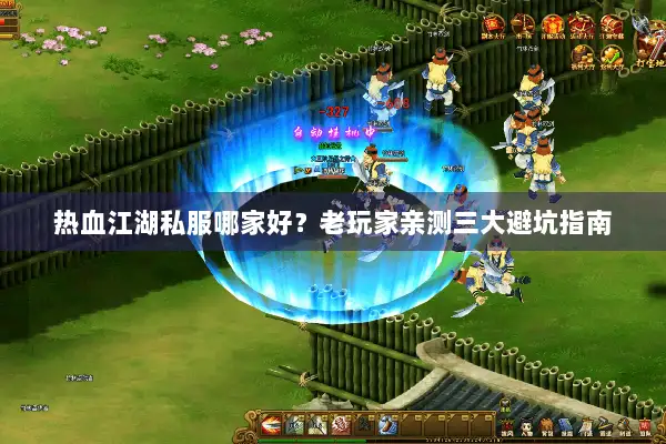 热血江湖私服哪家好？老玩家亲测三大避坑指南