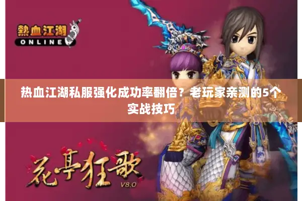 热血江湖私服强化成功率翻倍？老玩家亲测的5个实战技巧