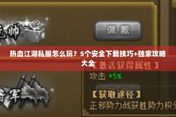 热血江湖私服怎么玩？5个安全下载技巧+独家攻略大全