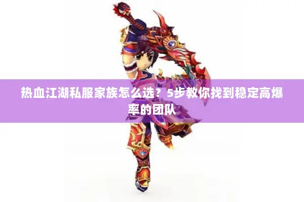 热血江湖私服家族怎么选？5步教你找到稳定高爆率的团队