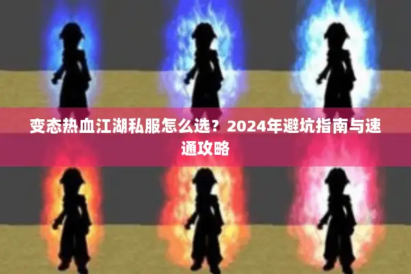 变态热血江湖私服怎么选？2024年避坑指南与速通攻略