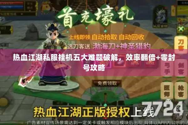 热血江湖私服挂机五大难题破解，效率翻倍+零封号攻略