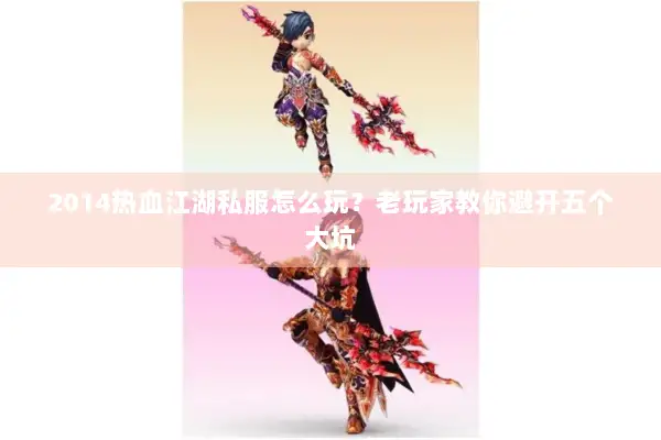 2014热血江湖私服怎么玩？老玩家教你避开五个大坑