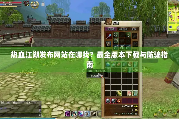 热血江湖发布网站在哪找?最全版本下载与防骗指南 热血江湖发布网站在哪找?最全版本下载与防骗指南