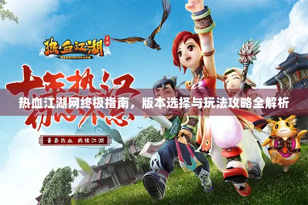 热血江湖网终极指南，版本选择与玩法攻略全解析