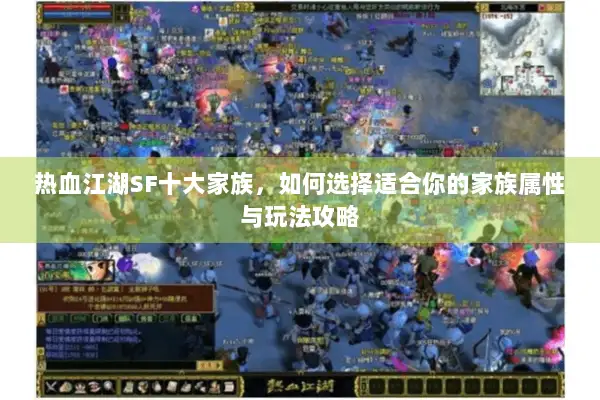 热血江湖SF十大家族，如何选择适合你的家族属性与玩法攻略