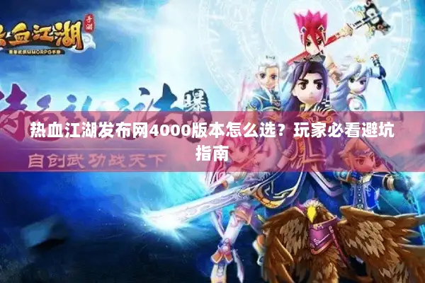 热血江湖发布网4000版本怎么选?玩家必看避坑指南 热血江湖发布网4000版本怎么选?玩家必看避坑指南