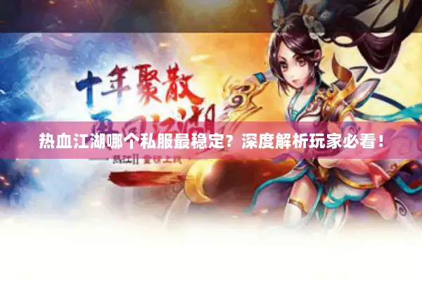 热血江湖哪个私服最稳定？深度解析玩家必看！