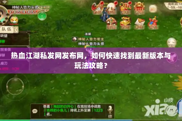 热血江湖私发网发布网，如何快速找到最新版本与玩法攻略？