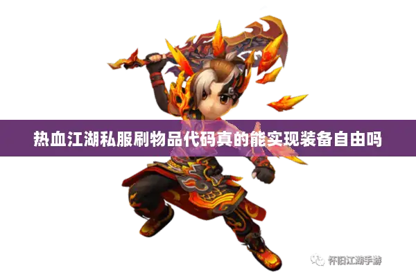 热血江湖私服刷物品代码真的能实现装备自由吗 热血江湖私服刷物品代码真的能实现装备自由吗