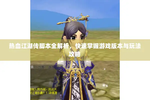 热血江湖传脚本全解析，快速掌握游戏版本与玩法攻略