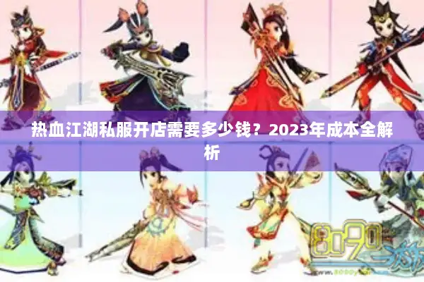 热血江湖私服开店需要多少钱?2023年成本全解析 热血江湖私服开店需要多少钱?2023年成本全解析