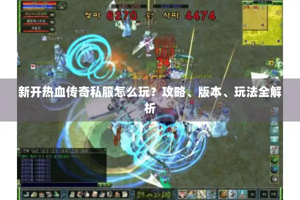 新开热血传奇私服怎么玩?攻略、版本、玩法全解析 新开热血传奇私服怎么玩?攻略、版本、玩法全解析