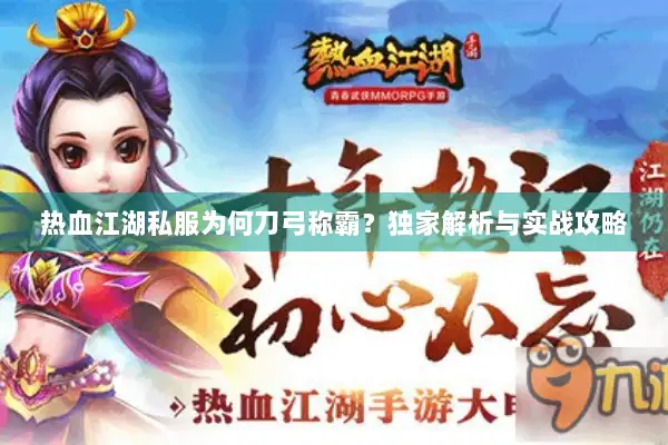 热血江湖私服为何刀弓称霸?独家解析与实战攻略 热血江湖私服为何刀弓称霸?独家解析与实战攻略