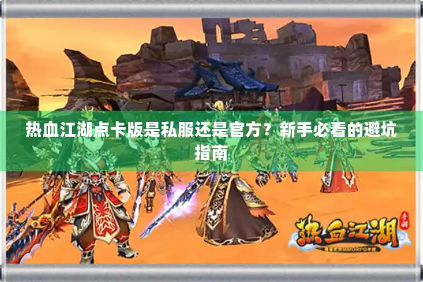 热血江湖点卡版是私服还是官方？新手必看的避坑指南
