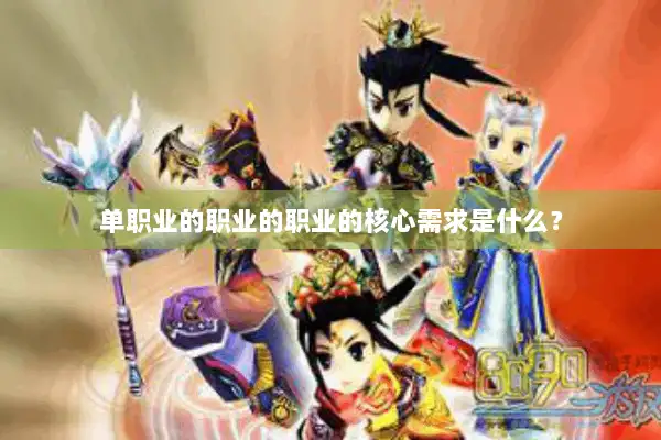 单职业的职业的职业的核心需求是什么? 单职业的职业的职业的核心需求是什么?