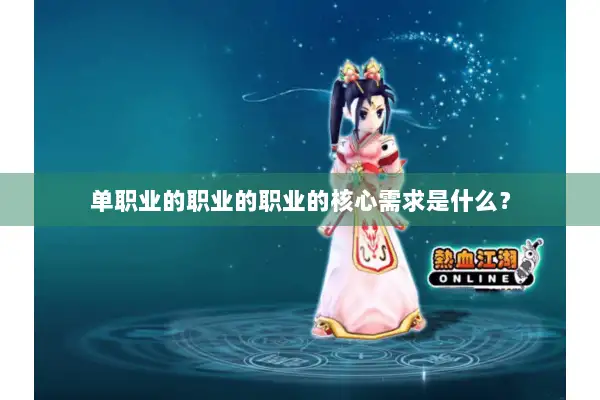 单职业的职业的职业的核心需求是什么? 单职业的职业的职业的核心需求是什么?