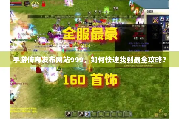 手游传奇发布网站999，如何快速找到最全攻略？