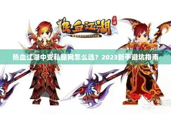 热血江湖中变私服网怎么选？2023新手避坑指南