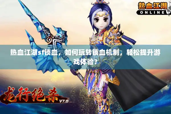 热血江湖sf锁血，如何玩转锁血机制，轻松提升游戏体验？