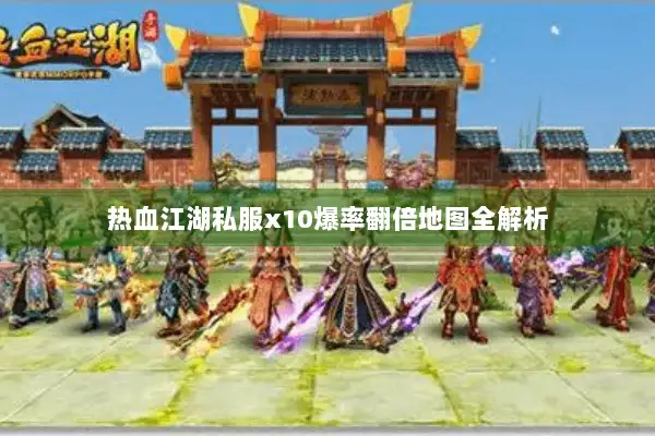 热血江湖私服x10爆率翻倍地图全解析 热血江湖私服x10爆率翻倍地图全解析