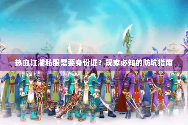 热血江湖私服需要身份证？玩家必知的防坑指南