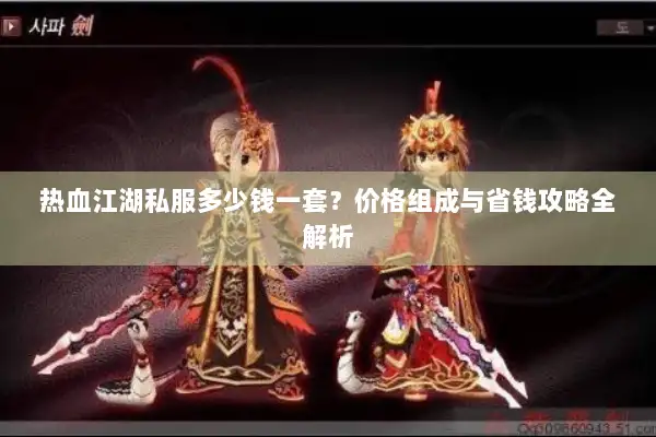 热血江湖私服多少钱一套？价格组成与省钱攻略全解析