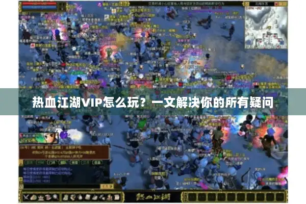 热血江湖VIP怎么玩？一文解决你的所有疑问