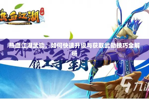 热血江湖武勋,如何快速升级与获取武勋技巧全解析 热血江湖武勋,如何快速升级与获取武勋技巧全解析