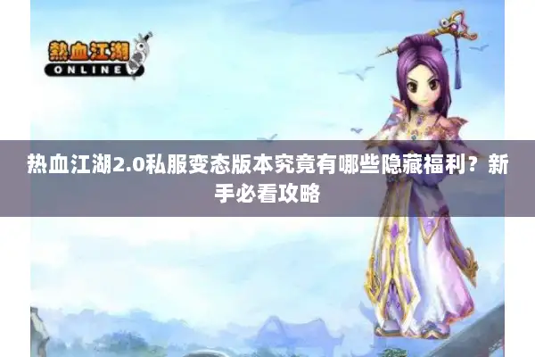 热血江湖2.0私服变态版本究竟有哪些隐藏福利？新手必看攻略