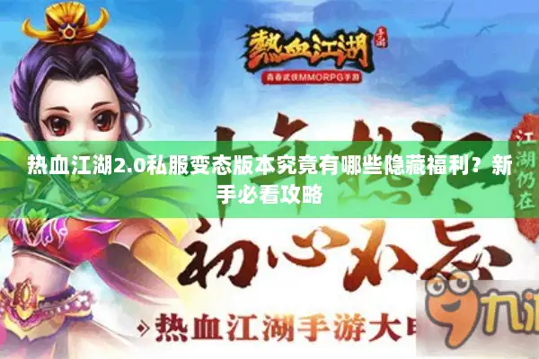 热血江湖2.0私服变态版本究竟有哪些隐藏福利？新手必看攻略