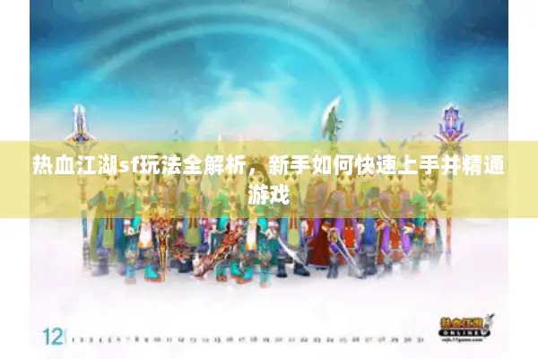 热血江湖sf玩法全解析，新手如何快速上手并精通游戏