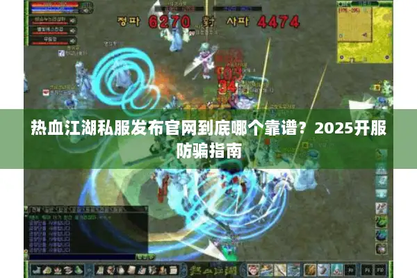 热血江湖私服发布官网到底哪个靠谱？2025开服防骗指南