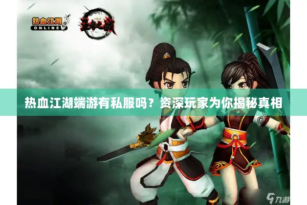 热血江湖端游有私服吗?资深玩家为你揭秘真相 热血江湖端游有私服吗?资深玩家为你揭秘真相