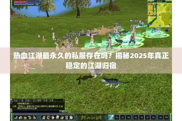 热血江湖最永久的私服存在吗？揭秘2025年真正稳定的江湖归宿