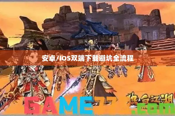 安卓/IOS双端下载避坑全流程