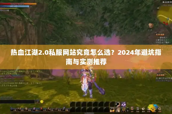 热血江湖2.0私服网站究竟怎么选？2024年避坑指南与实测推荐