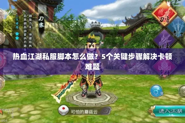 热血江湖私服脚本怎么做？5个关键步骤解决卡顿难题